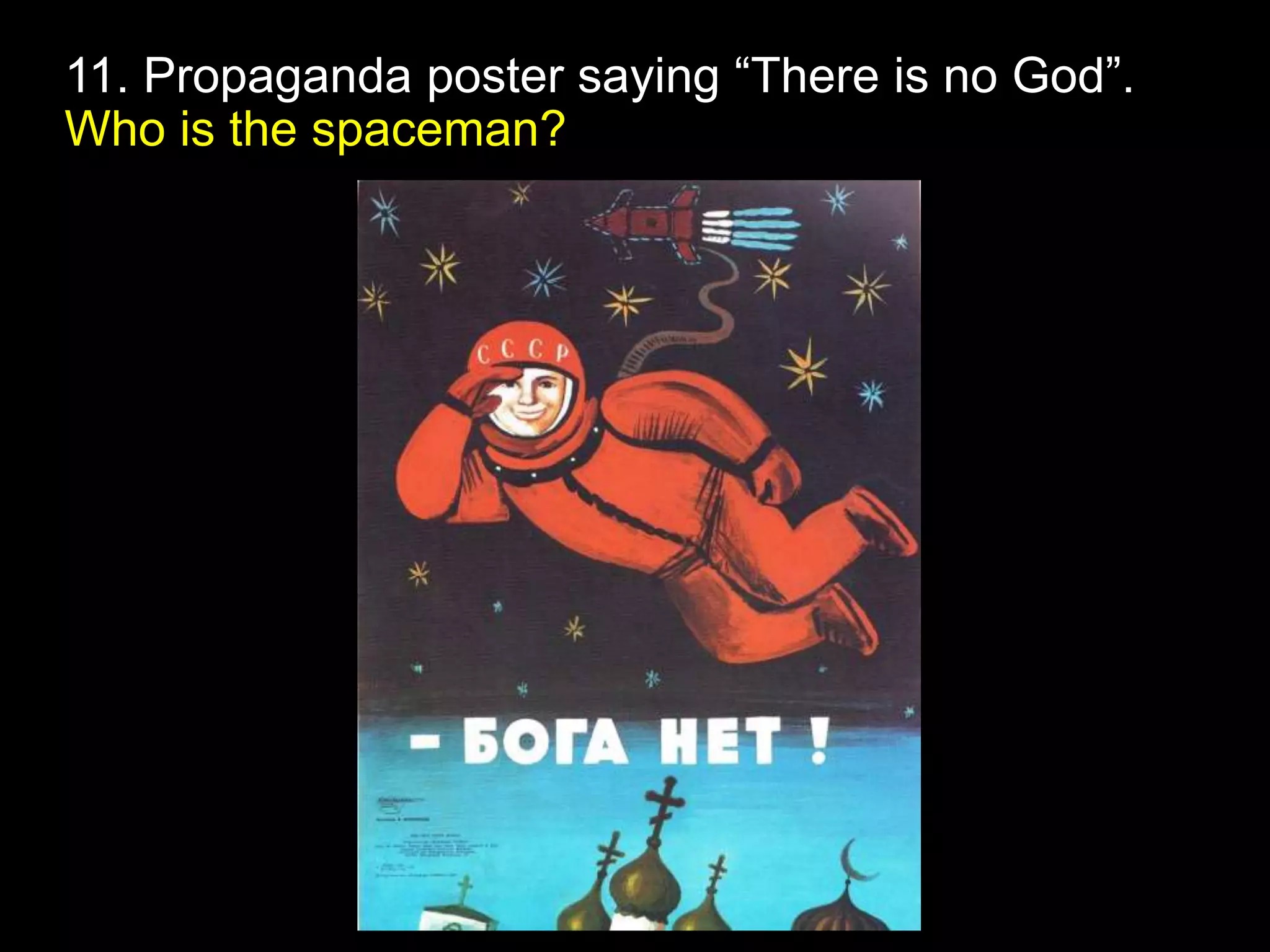 11. Propaganda poster saying “There is no God”.
Who is the spaceman?
 