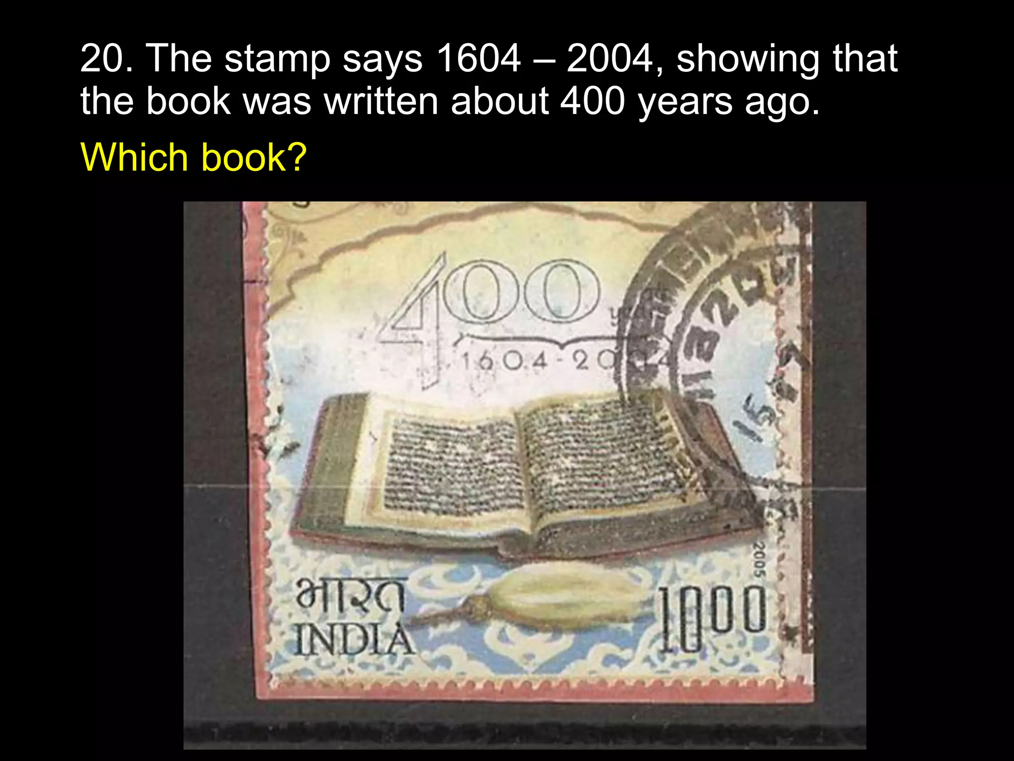 20. The stamp says 1604 – 2004, showing that
the book was written about 400 years ago.
Which book?
 