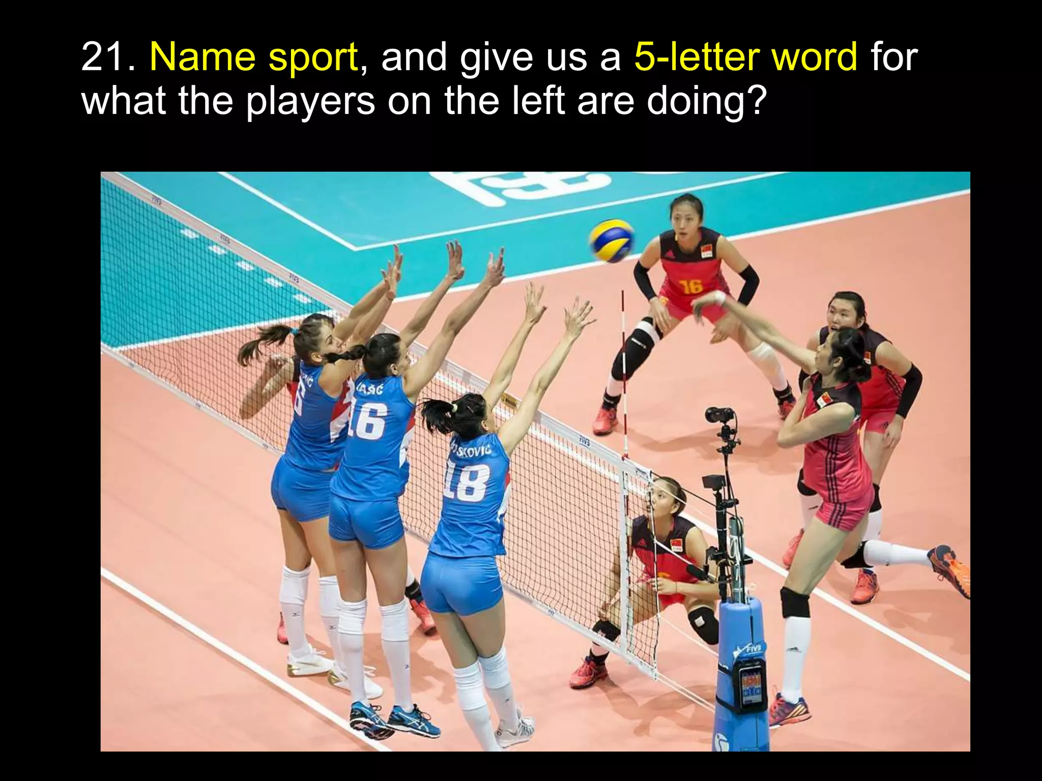 21. Name sport, and give us a 5-letter word for
what the players on the left are doing?
 