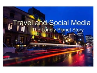 Travel and Social Media
     The Lonely Planet Story
 