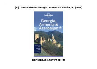 [+] Lonely Planet: Georgia, Armenia &Azerbaijan [PDF]
DONWLOAD LAST PAGE !!!!
Downlaod Lonely Planet: Georgia, Armenia &Azerbaijan (John Noble) Free Online
 
