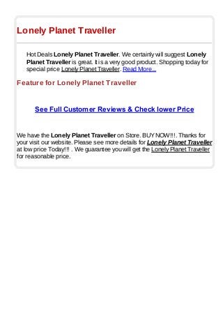 Lonely Planet Traveller
Hot Deals Lonely Planet Traveller. We certainly will suggest Lonely
Planet Traveller is great. It is a very good product. Shopping today for
special price Lonely Planet Traveller. Read More...
Feature for Lonely Planet Traveller
See Full Customer Reviews & Check lower Price
We have the Lonely Planet Traveller on Store. BUYNOW!!!. Thanks for
your visit our website. Please see more details for Lonely Planet Traveller
at low price Today!!! . We guarantee you will get the Lonely Planet Traveller
for reasonable price.
 