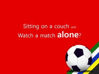 Sitting on a couch   and


Watch a match   alone?
 