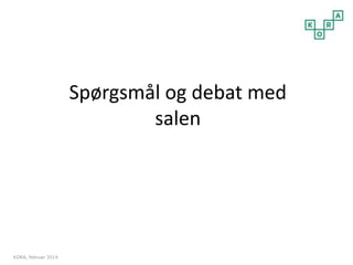 KORA, februar 2014 
Spørgsmål og debat med 
salen 
 