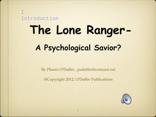 I.
Introduction

The Lone RangerA Psychological Savior?
By Phares O’Daffer, podaffer@comcast.net
@Copyright 2012, O’Daffer Publications

1

 