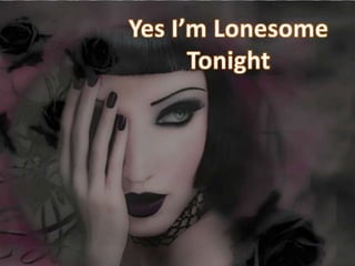 Yes I’m Lonesome Tonight 