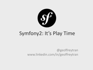  Symfony2: It’s Play Time @geoffreytranwww.linkedin.com/in/geoffreytran 