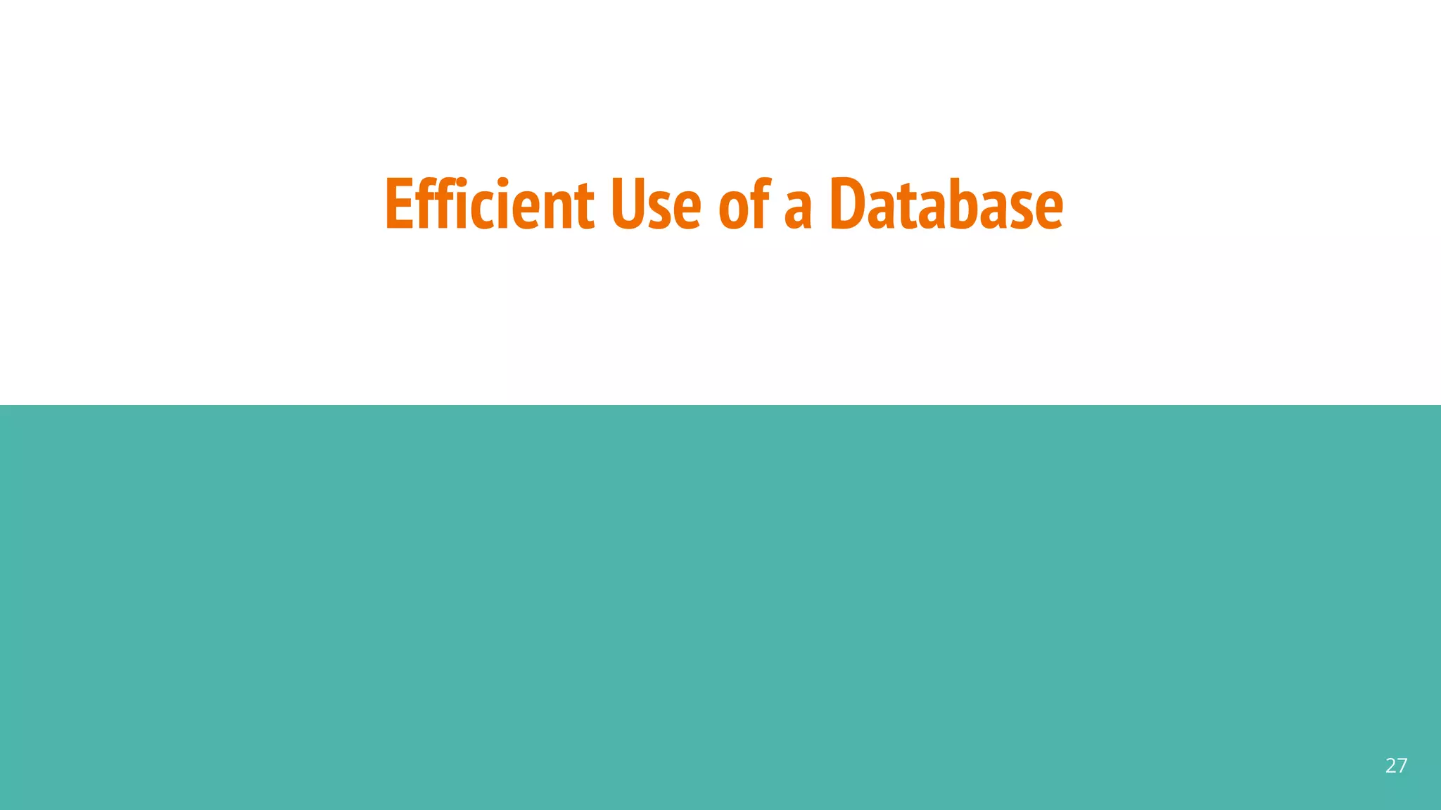 Efficient Use of a Database
27
 