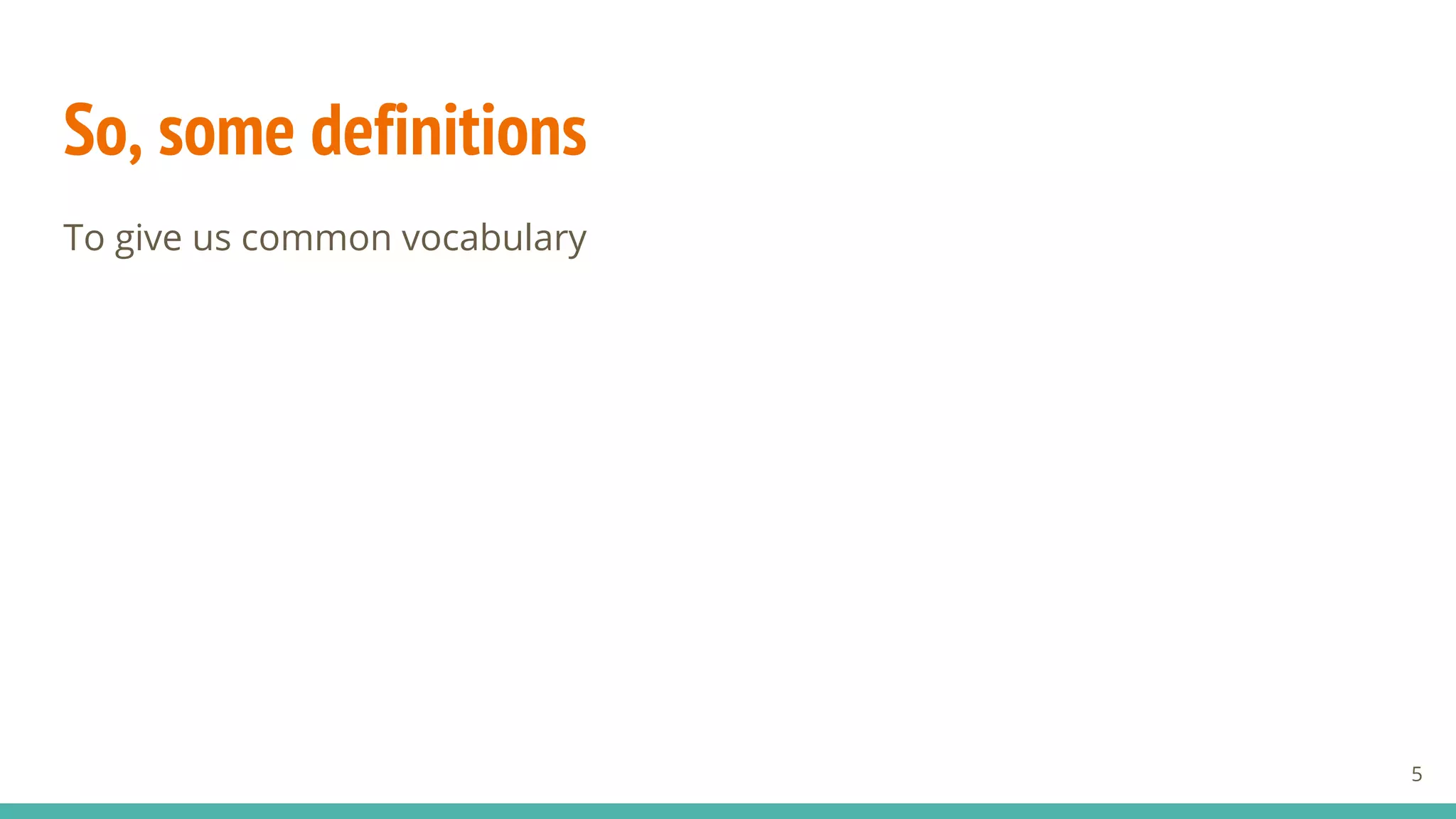 So, some definitions
To give us common vocabulary
5
 