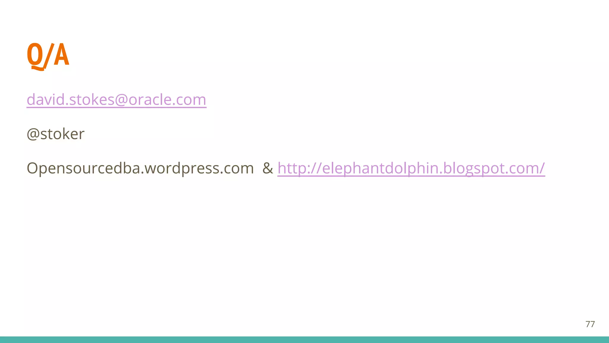 Q/A
david.stokes@oracle.com
@stoker
Opensourcedba.wordpress.com & http://elephantdolphin.blogspot.com/
77
 