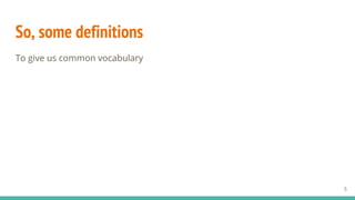 So, some definitions
To give us common vocabulary
5
 