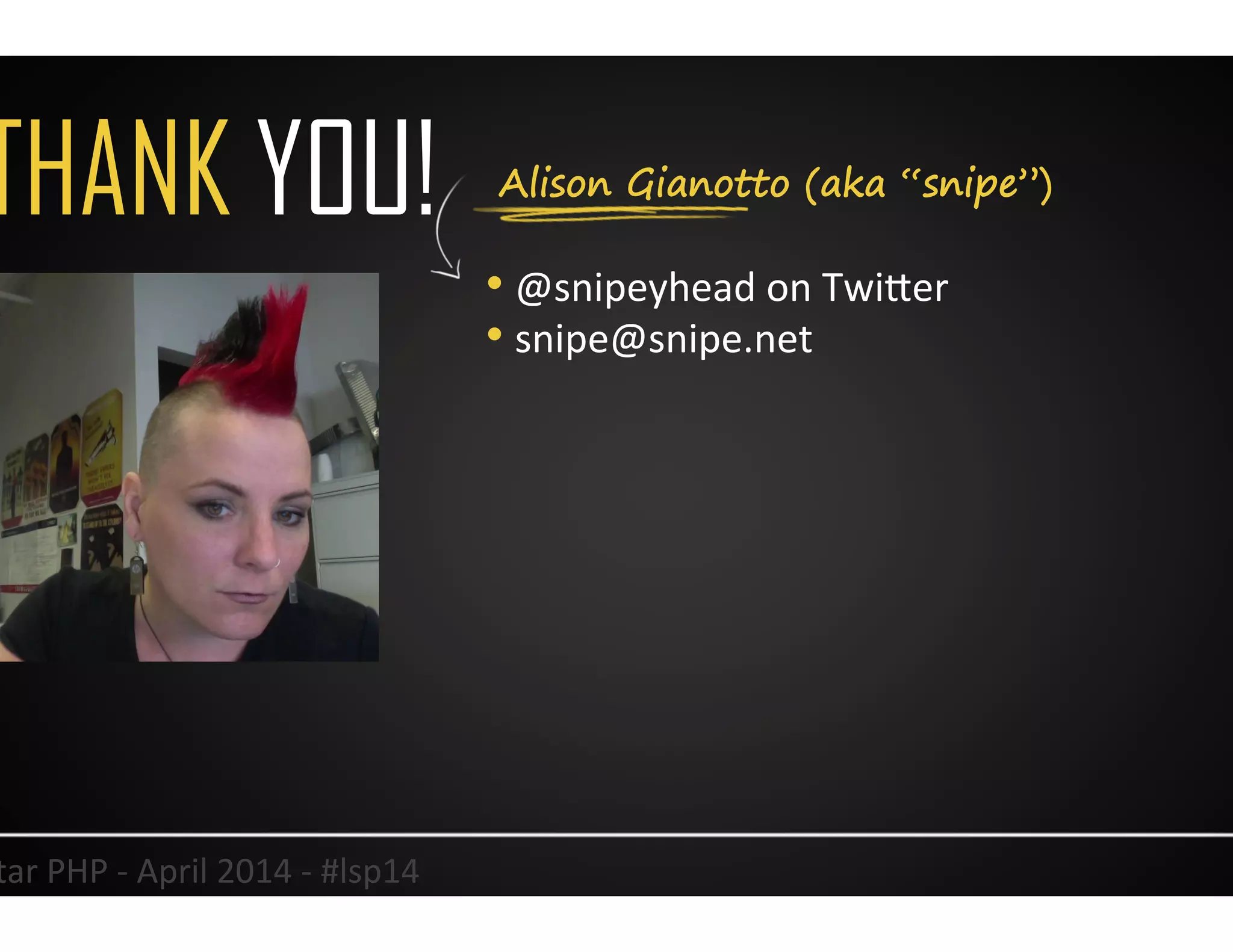 Alison Gianotto (aka “snipe”)THANK YOU!
• @snipeyhead	
  on	
  TwiJer	
  
• snipe@snipe.net	
  
41	
  Lonestar	
  PHP	
  -­‐	
  April	
  2014	
  -­‐	
  #lsp14	
  
 