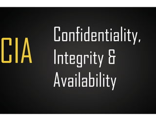 CIA
Confidentiality,
Integrity &
Availability
 