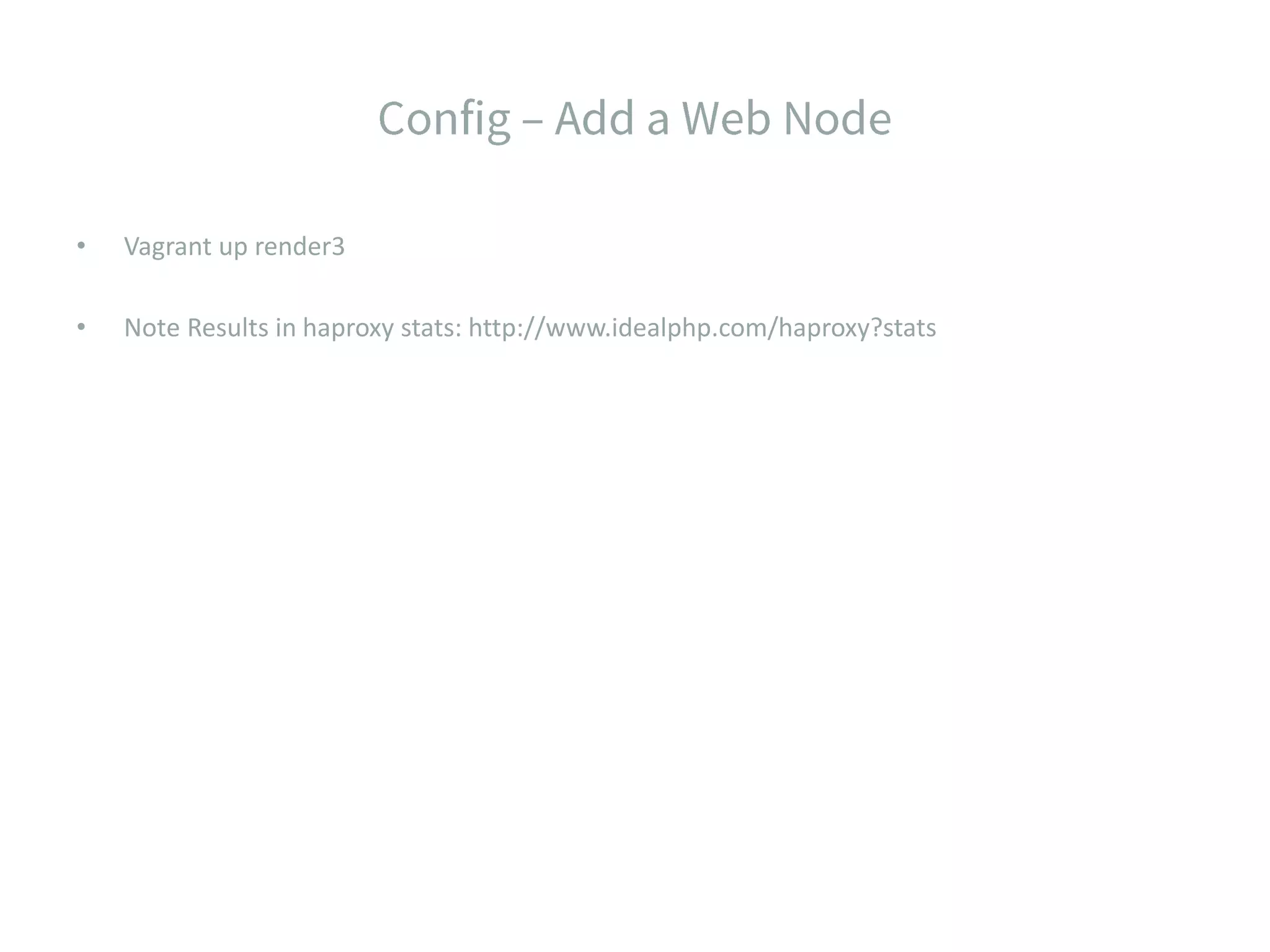 • Vagrant up render3 • Note Results in haproxy stats: http://www.idealphp.com/haproxy?stats 