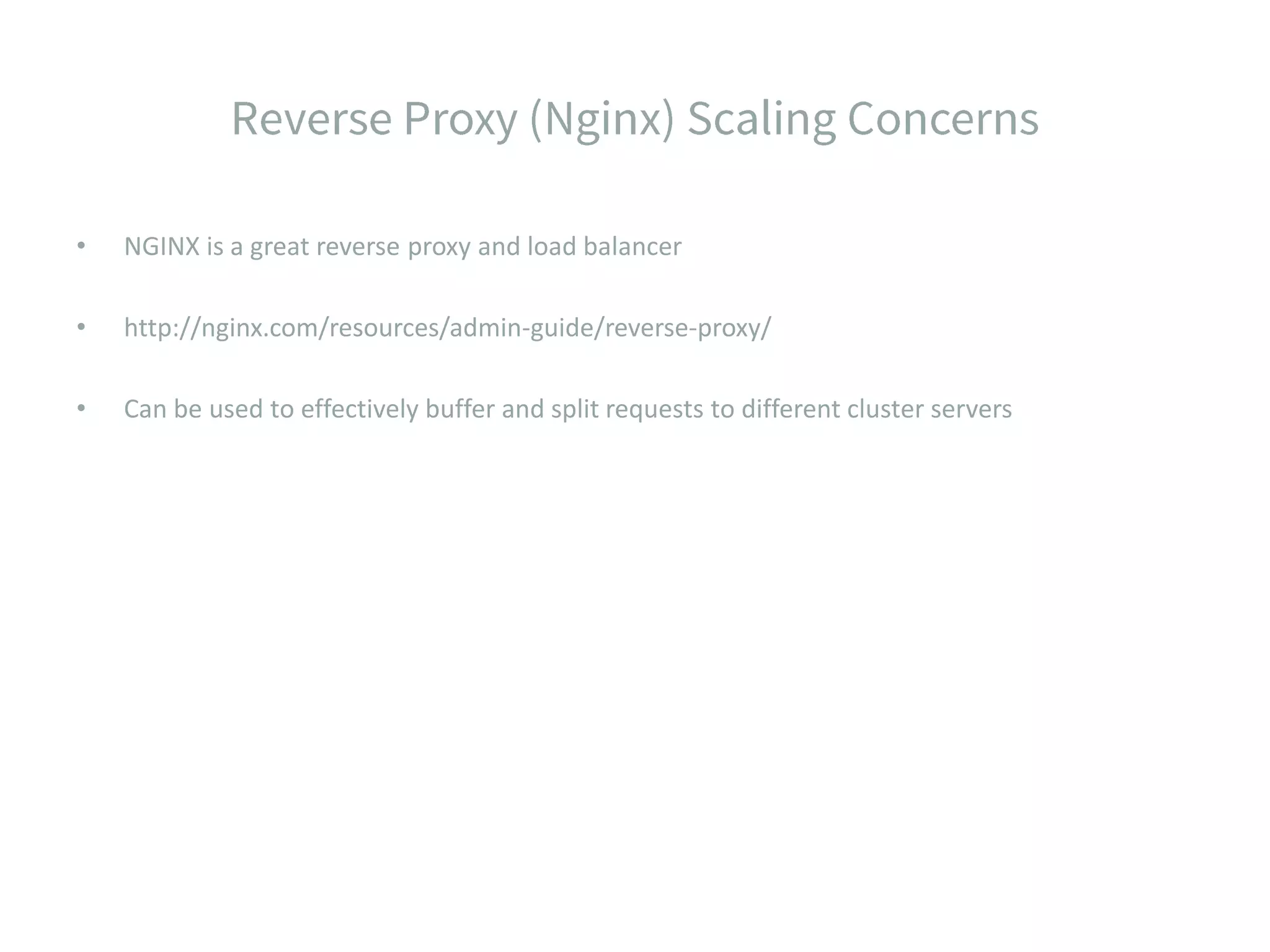 • NGINX is a great reverse proxy and load balancer • http://nginx.com/resources/admin-guide/reverse-proxy/ • Can be used to effectively buffer and split requests to different cluster servers 