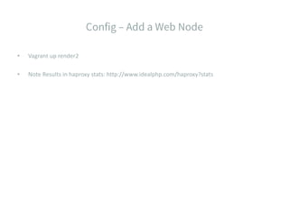 • Vagrant up render2
• Note Results in haproxy stats: http://www.idealphp.com/haproxy?stats
 