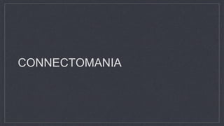 CONNECTOMANIA
 