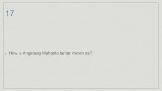 17
How is Angaraag Mahanta better known as?
 