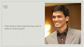 10
This Guntur man holds the top rank in
India in which sport?
 