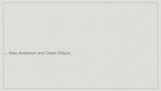 Wes Anderson and Owen Wilson.
 