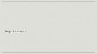 Roger Federer x 2
 