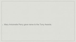 Mary Antoinette Perry gave name to the Tony Awards.
 