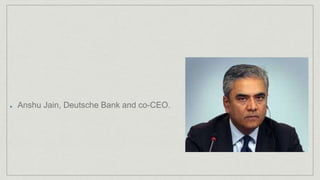 Anshu Jain, Deutsche Bank and co-CEO.
 