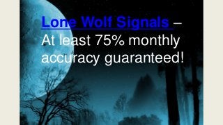 Lone Wolf Signals –
At least 75% monthly
accuracy guaranteed!
 
