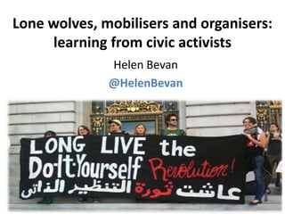 Lone wolves, mobilisers and organisers:
learning from civic activists
Helen Bevan
@HelenBevan
 