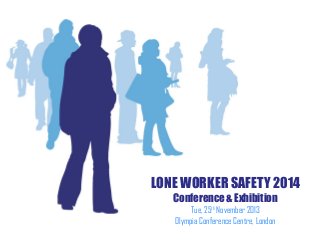 LONE WORKER SAFETY 2014
Conference & Exhibition
Tue, 25th November 2013
Olympia Conference Centre, London

 