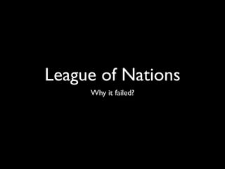 League of Nations
     Why it failed?
 