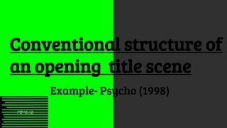Conventional structure of
an opening title scene
Example- Psycho (1998)
 
