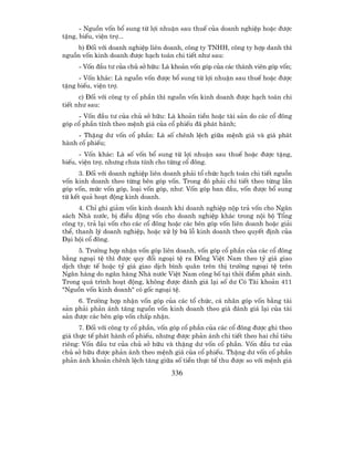 - Nguån vèn bæ sung tõ lîi nhuËn sau thuÕ cña doanh nghiÖp hoÆc ®−îc
tÆng, biÕu, viÖn trî...
     b) §èi víi doanh nghiÖp liªn doanh, c«ng ty TNHH, c«ng ty hîp danh th×
nguån vèn kinh doanh ®−îc h¹ch to¸n chi tiÕt nh− sau:
     - Vèn ®Çu t− cña chñ së h÷u: Lµ kho¶n vèn gãp cña c¸c thµnh viªn gãp vèn;
     - Vèn kh¸c: Lµ nguån vèn ®−îc bæ sung tõ lîi nhuËn sau thuÕ hoÆc ®−îc
tÆng biÕu, viÖn trî.
      c) §èi víi c«ng ty cæ phÇn th× nguån vèn kinh doanh ®−îc h¹ch to¸n chi
tiÕt nh− sau:
     - Vèn ®Çu t− cña chñ së h÷u: Lµ kho¶n tiÒn hoÆc tµi s¶n do c¸c cæ ®«ng
gãp cæ phÇn tÝnh theo mÖnh gi¸ cña cæ phiÕu ®· ph¸t hµnh;
     - ThÆng d− vèn cæ phÇn: Lµ sè chªnh lÖch gi÷a mÖnh gi¸ vµ gi¸ ph¸t
hµnh cæ phiÕu;
      - Vèn kh¸c: Lµ sè vèn bæ sung tõ lîi nhuËn sau thuÕ hoÆc ®−îc tÆng,
biÕu, viÖn trî, nh−ng ch−a tÝnh cho tõng cæ ®«ng.
      3. §èi víi doanh nghiÖp liªn doanh ph¶i tæ chøc h¹ch to¸n chi tiÕt nguån
vèn kinh doanh theo tõng bªn gãp vèn. Trong ®ã ph¶i chi tiÕt theo tõng lÇn
gãp vèn, møc vèn gãp, lo¹i vèn gãp, nh−: Vèn gãp ban ®Çu, vèn ®−îc bæ sung
tõ kÕt qu¶ ho¹t ®éng kinh doanh.
      4. ChØ ghi gi¶m vèn kinh doanh khi doanh nghiÖp nép tr¶ vèn cho Ng©n
s¸ch Nhµ n−íc, bÞ ®iÒu ®éng vèn cho doanh nghiÖp kh¸c trong néi bé Tæng
c«ng ty, tr¶ l¹i vèn cho c¸c cæ ®«ng hoÆc c¸c bªn gãp vèn liªn doanh hoÆc gi¶i
thÓ, thanh lý doanh nghiÖp, hoÆc xö lý bï lç kinh doanh theo quyÕt ®Þnh cña
§¹i héi cæ ®«ng.
     5. Tr−êng hîp nhËn vèn gãp liªn doanh, vèn gãp cæ phÇn cña c¸c cæ ®«ng
b»ng ngo¹i tÖ th× ®−îc quy ®æi ngo¹i tÖ ra §ång ViÖt Nam theo tû gi¸ giao
dÞch thùc tÕ hoÆc tû gi¸ giao dÞch b×nh qu©n trªn thÞ tr−êng ngo¹i tÖ trªn
Ng©n hµng do ng©n hµng Nhµ n−íc ViÖt Nam c«ng bè t¹i thêi ®iÓm ph¸t sinh.
Trong qu¸ tr×nh ho¹t ®éng, kh«ng ®−îc ®¸nh gi¸ l¹i sè d− Cã Tµi kho¶n 411
"Nguån vèn kinh doanh" cã gèc ngo¹i tÖ.
     6. Tr−êng hîp nhËn vèn gãp cña c¸c tæ chøc, c¸ nh©n gãp vèn b»ng tµi
s¶n ph¶i ph¶n ¸nh t¨ng nguån vèn kinh doanh theo gi¸ ®¸nh gi¸ l¹i cña tµi
s¶n ®−îc c¸c bªn gãp vèn chÊp nhËn.
      7. §èi víi c«ng ty cæ phÇn, vèn gãp cæ phÇn cña c¸c cæ ®«ng ®−îc ghi theo
gi¸ thùc tÕ ph¸t hµnh cæ phiÕu, nh−ng ®−îc ph¶n ¸nh chi tiÕt theo hai chØ tiªu
riªng: Vèn ®Çu t− cña chñ së h÷u vµ thÆng d− vèn cæ phÇn. Vèn ®Çu t− cña
chñ së h÷u ®−îc ph¶n ¸nh theo mÖnh gi¸ cña cæ phiÕu. ThÆng d− vèn cæ phÇn
ph¶n ¸nh kho¶n chªnh lÖch t¨ng gi÷a sè tiÒn thùc tÕ thu ®−îc so víi mÖnh gi¸

                                     336
 