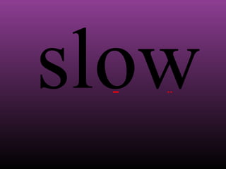 slow

 