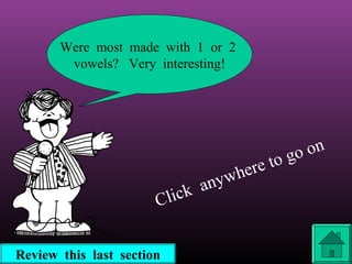 Were most made with 1 or 2
vowels? Very interesting!

ny w
k a
Clic
Review this last section

e to
her

on
go

 