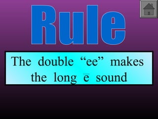 The double “ee” makes
the long e sound

 