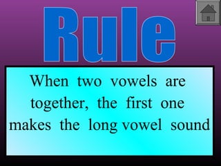 When two vowels are
together, the first one
makes the long vowel sound

 