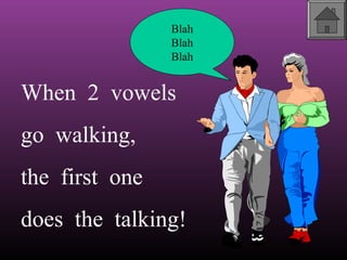 Blah
Blah
Blah

When 2 vowels
go walking,
the first one
does the talking!

 