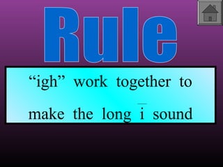 “igh” work together to
make the long i sound

 