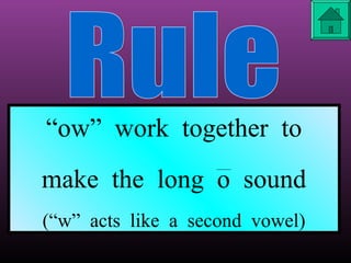 “ow” work together to
make the long o sound
(“w” acts like a second vowel)

 