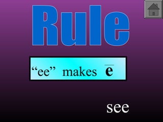 “ee” makes

e
see

 