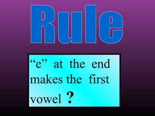 “e” at the end
makes the first
vowel

?

 