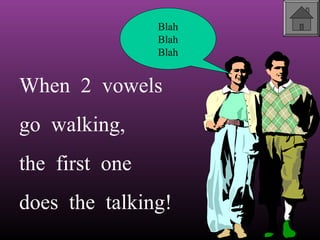 Blah
Blah
Blah

When 2 vowels
go walking,
the first one
does the talking!

 