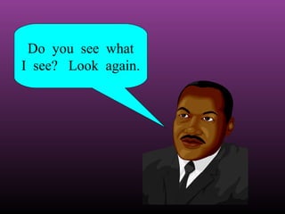 Do you see what
I see? Look again.

 