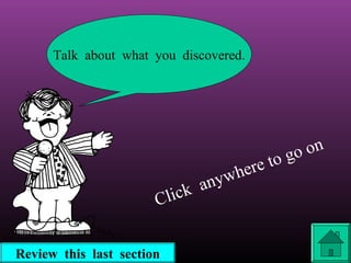 Talk about what you discovered.

ny w
k a
Clic
Review this last section

e to
her

on
go

 