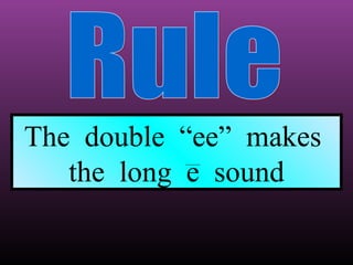 The double “ee” makes
the long e sound

 