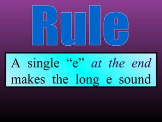 A single “e” at the end
makes the long e sound

 