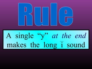 A single “y” at the end
makes the long i sound

 