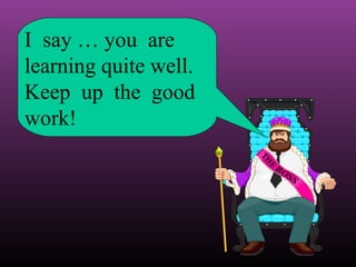 I say … you are
learning quite well.
Keep up the good
work!

 