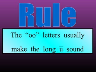 The “oo” letters usually
make the long u sound

 